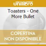 Toasters - One More Bullet cd