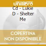 Cd - Lukie D - Shelter Me cd