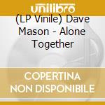 (LP Vinile) Dave Mason - Alone Together lp vinile di Dave Mason
