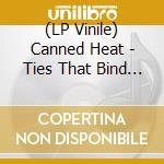 (LP Vinile) Canned Heat - Ties That Bind / The Lost 74 Sessions vinile