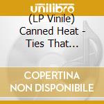(LP Vinile) Canned Heat - Ties That Bind-The Lost '74 Sessions vinile