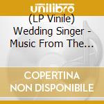 (LP Vinile) Wedding Singer - Music From The Motion Picture 1 - Wedding Singer - Music From The Motion Picture 1 lp vinile
