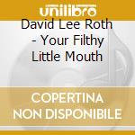 David Lee Roth - Your Filthy Little Mouth cd