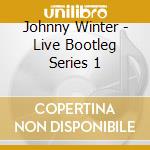 Johnny Winter - Live Bootleg Series 1 cd musicale di WINTER JOHNNY