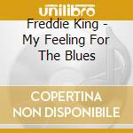 Freddie King - My Feeling For The Blues cd musicale di Freddie King