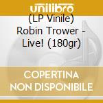 (LP Vinile) Robin Trower - Live! (180gr) vinile
