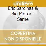 Eric Sardinas & Big Motor - Same cd musicale di SARDINAS ERIC & BIG