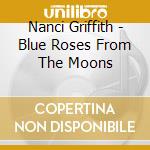 Nanci Griffith - Blue Roses From The Moons cd