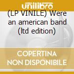 (LP VINILE) Were an american band (ltd edition) cd
