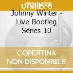 Johnny Winter - Live Bootleg Series 10 cd musicale di Johnny Winter