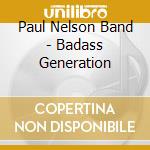 Paul Nelson Band - Badass Generation cd musicale di Paul Nelson Band