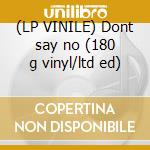 (LP VINILE) Dont say no (180 g vinyl/ltd ed) cd