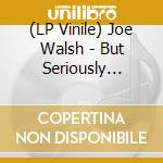 (LP Vinile) Joe Walsh - But Seriously Folks lp vinile di Joe Walsh