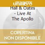 Hall & Oates - Live At The Apollo cd musicale di HALL & OATES