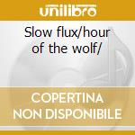 Slow flux/hour of the wolf/ cd musicale di Steppenwolf
