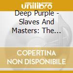 Deep Purple - Slaves And Masters: The Deluxe cd musicale di Deep Purple