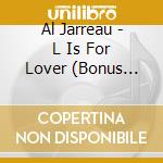 Al Jarreau - L Is For Lover (Bonus Tracks) cd musicale di Al Jarreau