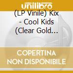 (LP Vinile) Kix - Cool Kids (Clear Gold Vinyl) vinile