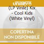 (LP Vinile) Kix - Cool Kids (White Vinyl) vinile