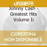 Johnny Cash - Greatest Hits Volume Ii cd musicale di Johnny Cash