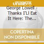 George Lowell - Thanks I'Ll Eat It Here: The D cd