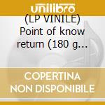 (LP VINILE) Point of know return (180 g vinyl) cd