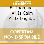 Bj Thomas - All Is Calm All Is Bright & Love Shines cd