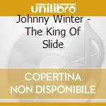 Johnny Winter - The King Of Slide cd musicale di Johnny Winter