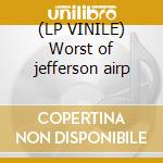 (LP VINILE) Worst of jefferson airp