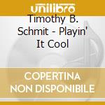 Timothy B. Schmit - Playin' It Cool cd musicale di Timothy B. Schmit