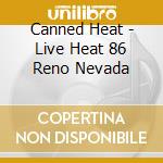 Canned Heat - Live Heat 86 Reno Nevada cd musicale di Canned Heat