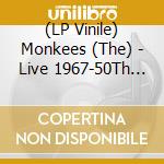 (LP Vinile) Monkees (The) - Live 1967-50Th Anniversary Edition lp vinile di Monkees