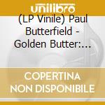 (LP Vinile) Paul Butterfield - Golden Butter: Best Of The Paul Butterfield Blues vinile
