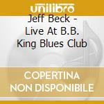 Jeff Beck - Live At B.B. King Blues Club cd musicale di Jeff Beck