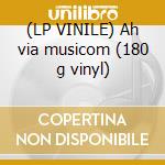 (LP VINILE) Ah via musicom (180 g vinyl) cd