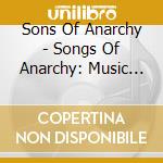 Sons Of Anarchy - Songs Of Anarchy: Music From S cd musicale di Sons Of Anarchy