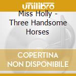 Miss Holly - Three Handsome Horses cd