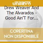 Drew Weaver And The Alvarados - Good Ain'T For Good cd