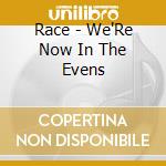 Race - We'Re Now In The Evens cd musicale di Race