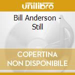 Bill Anderson - Still cd musicale di Bill Anderson