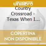 Country Crossroad - Texas When I Die cd musicale di Country Crossroad