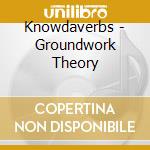 Knowdaverbs - Groundwork Theory cd musicale di Knowdaverbs