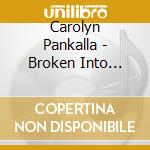 Carolyn Pankalla - Broken Into Beautiful cd