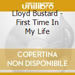 Lloyd Bustard - First Time In My Life cd musicale di Lloyd Bustard