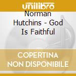 Norman Hutchins - God Is Faithful cd musicale di Norman Hutchins