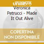 Veronica Petrucci - Made It Out Alive cd musicale di Veronica Petrucci