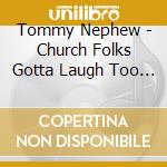 Tommy Nephew - Church Folks Gotta Laugh Too 1 cd musicale di Tommy Nephew