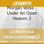 Morgan Wess - Under An Open Heaven 2 cd musicale di Morgan Wess