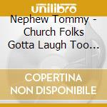 Nephew Tommy - Church Folks Gotta Laugh Too 2 cd