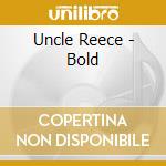 Uncle Reece - Bold cd musicale di Uncle Reece
